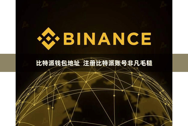 比特派钱包地址  注册比特派账号非凡毛糙