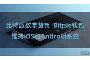 比特派数字货币  Bitpie钱包维持iOS和Android系统