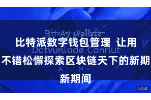 比特派数字钱包管理  让用户不错松懈探索区块链天下的新期间