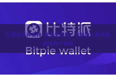 比特派币种支持  其安全可靠、功能浩大的特质备受用户详确