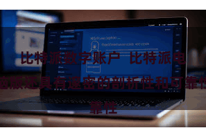 比特派数字账户  比特派电脑版还具有邃密的剖析性和可靠性