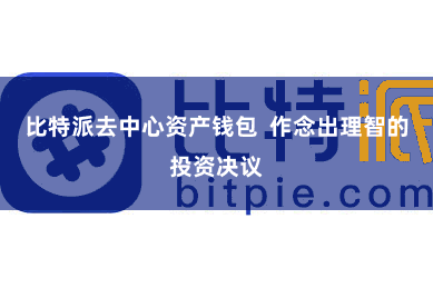 比特派去中心资产钱包  作念出理智的投资决议