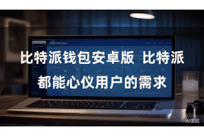 比特派钱包安卓版  比特派都能心仪用户的需求